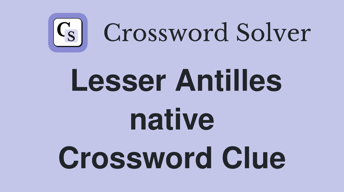 Lesser Antilles native Crossword Clue