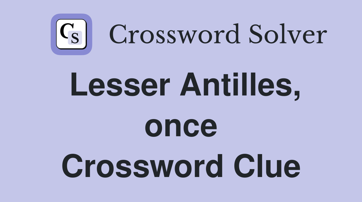 Lesser Antilles, once Crossword Clue