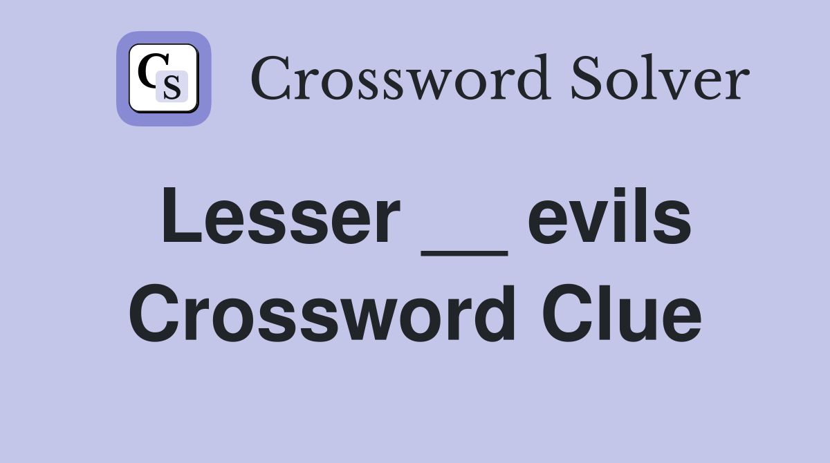 Lesser __ evils Crossword Clue