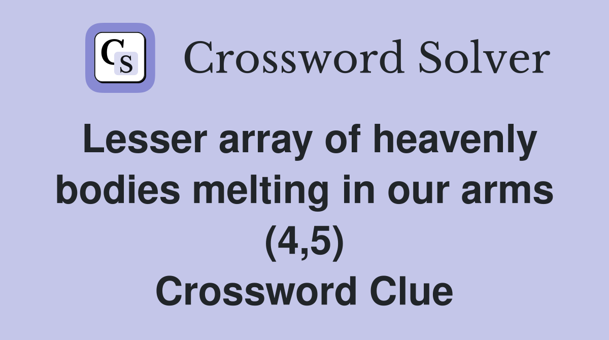 Lesser array of heavenly bodies melting in our arms (4,5) Crossword Clue