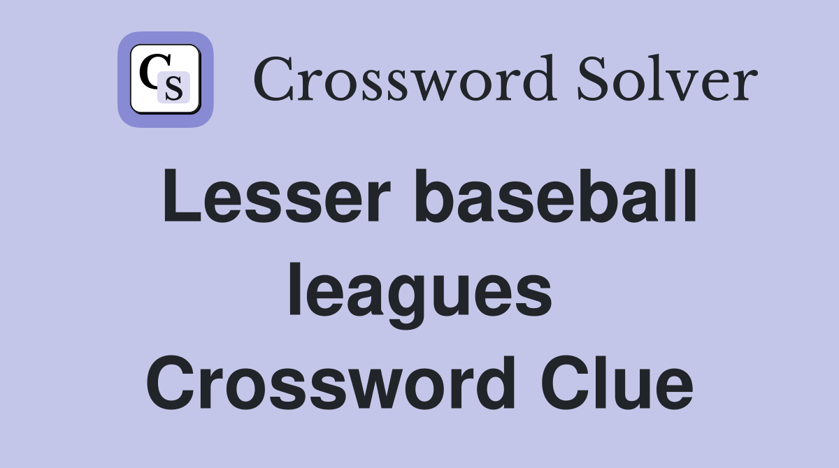 Lesser baseball leagues Crossword Clue