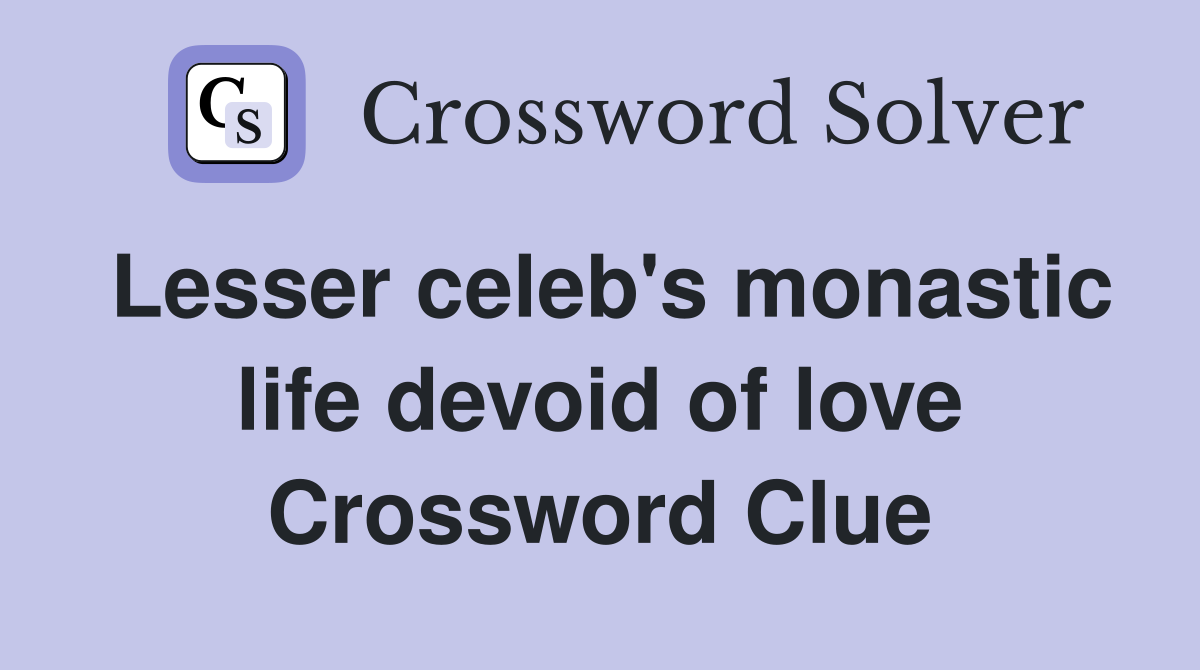 Lesser celeb's monastic life devoid of love Crossword Clue