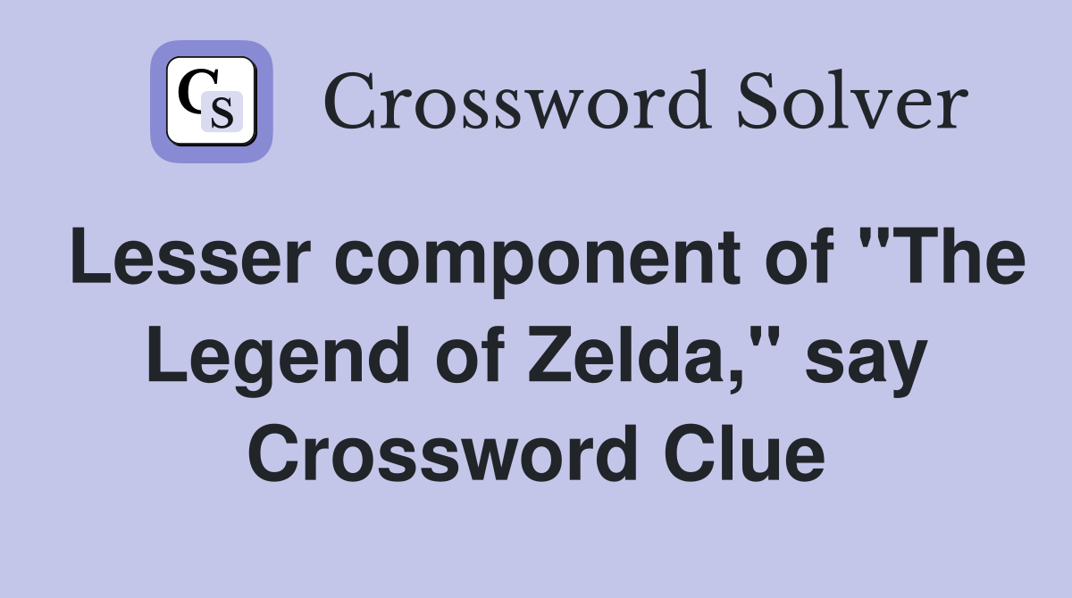 Lesser component of "The Legend of Zelda," say Crossword Clue