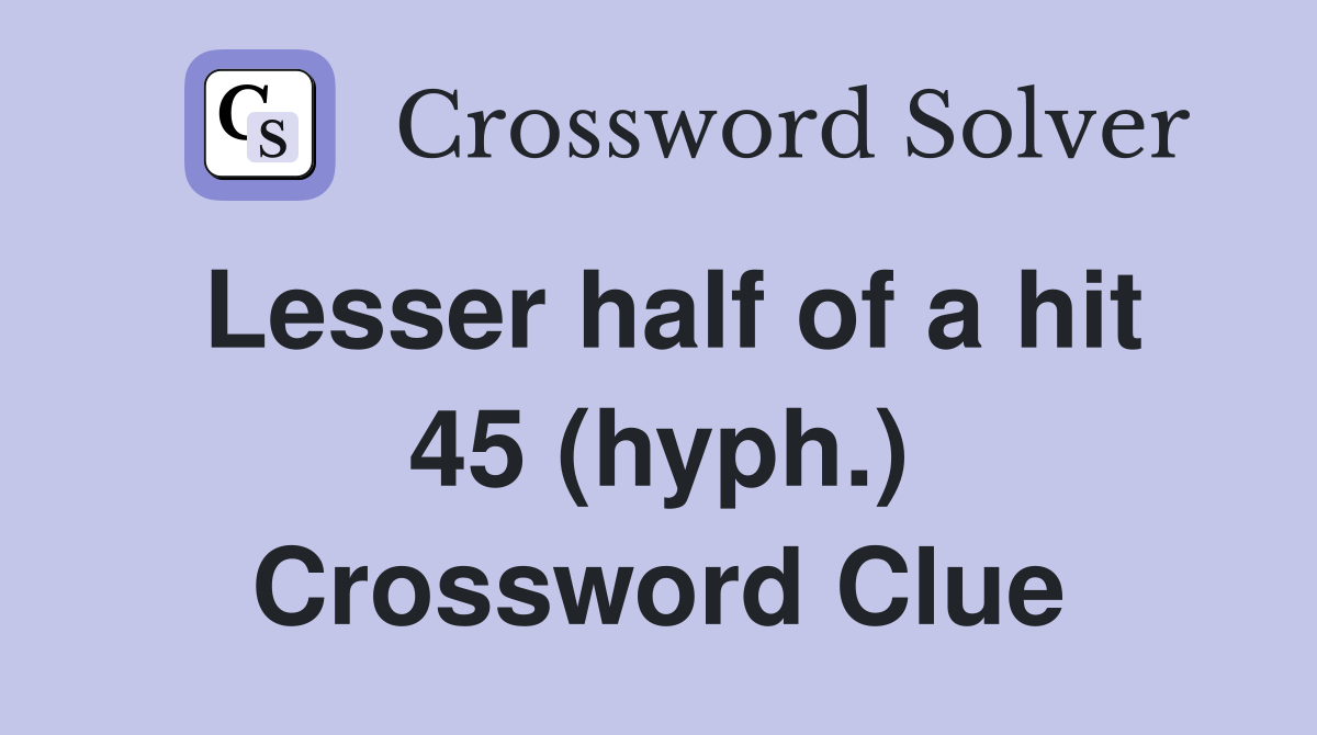 Lesser half of a hit 45 (hyph.) Crossword Clue