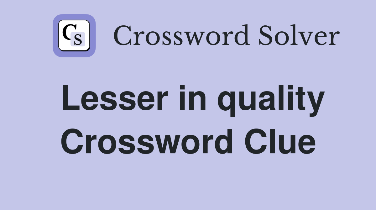 Lesser in quality Crossword Clue