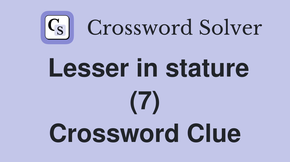 Lesser in stature (7) Crossword Clue