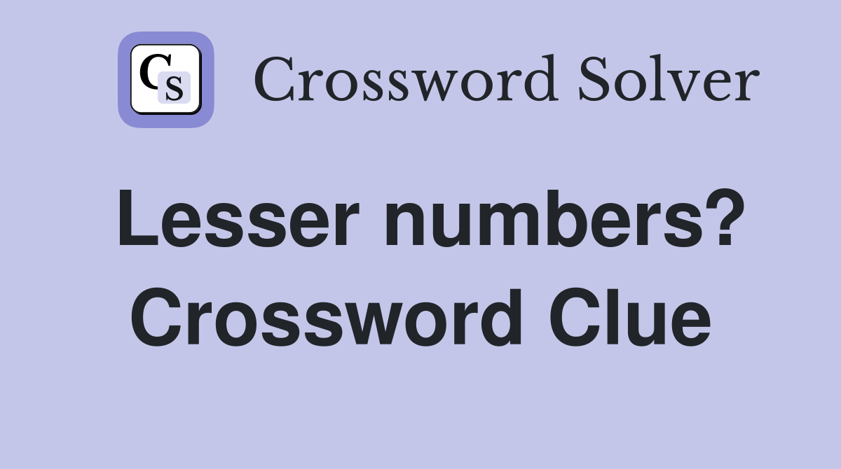 Lesser numbers? Crossword Clue