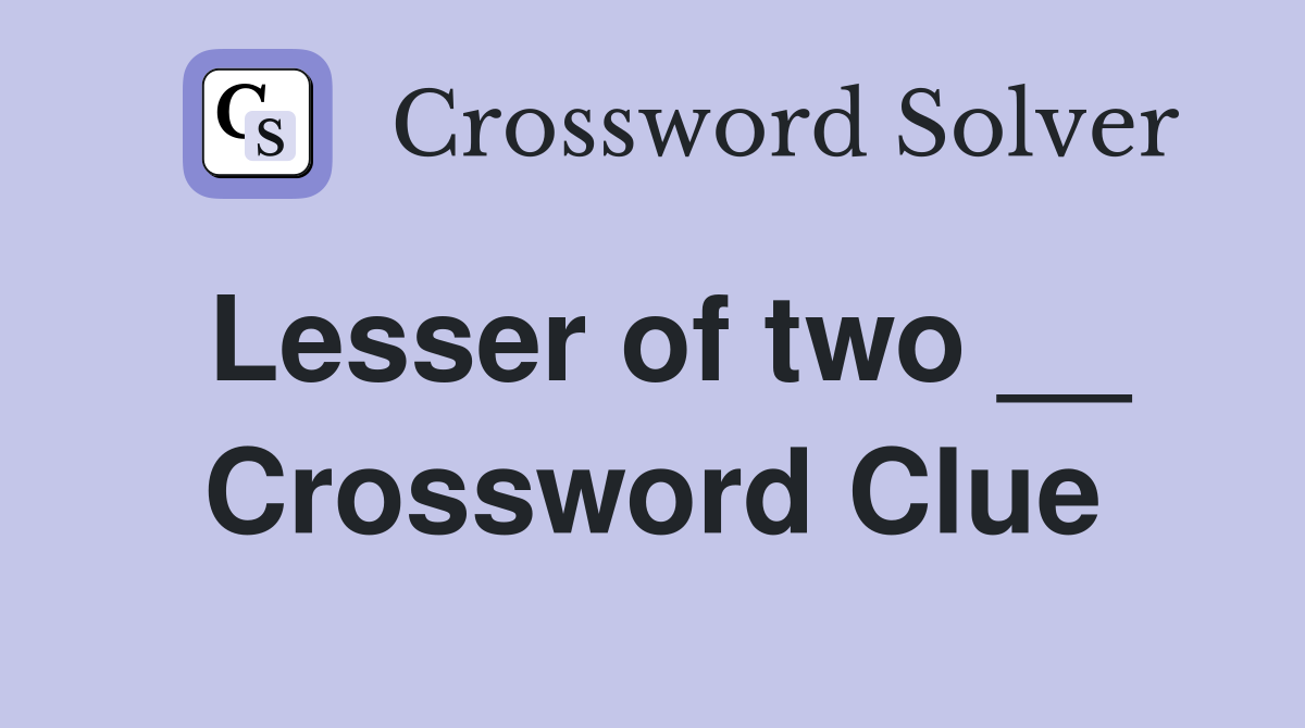 Lesser of two __ Crossword Clue