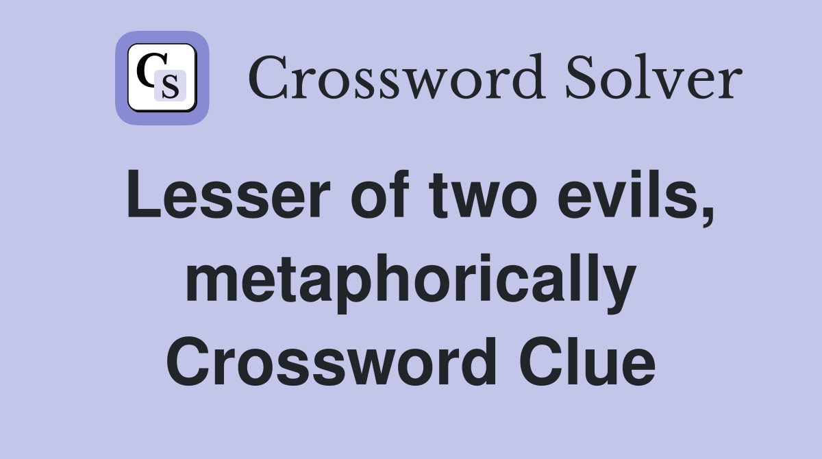 Lesser of two evils, metaphorically Crossword Clue