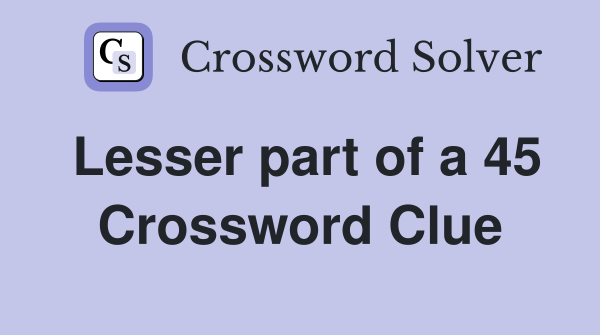 Lesser part of a 45 Crossword Clue