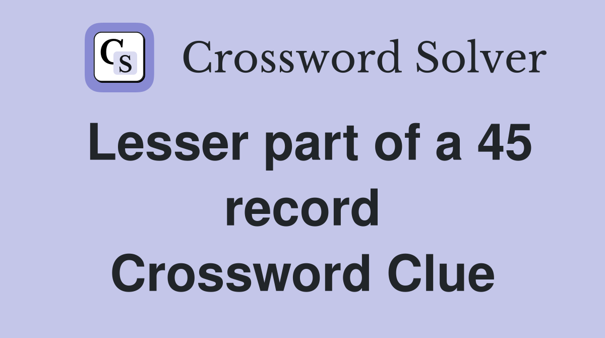 Lesser part of a 45 record Crossword Clue