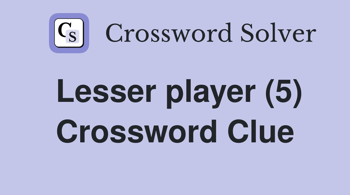 Lesser player (5) Crossword Clue