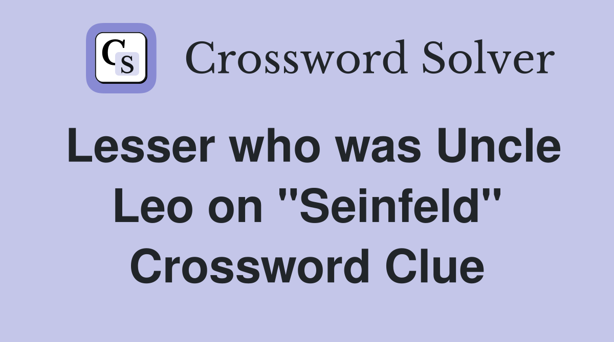 Lesser who was Uncle Leo on "Seinfeld" Crossword Clue