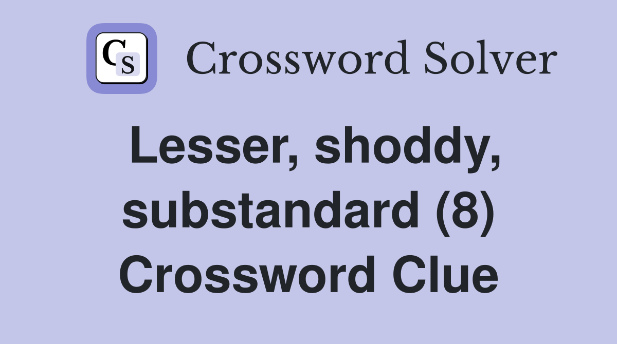 Lesser, shoddy, substandard (8) Crossword Clue