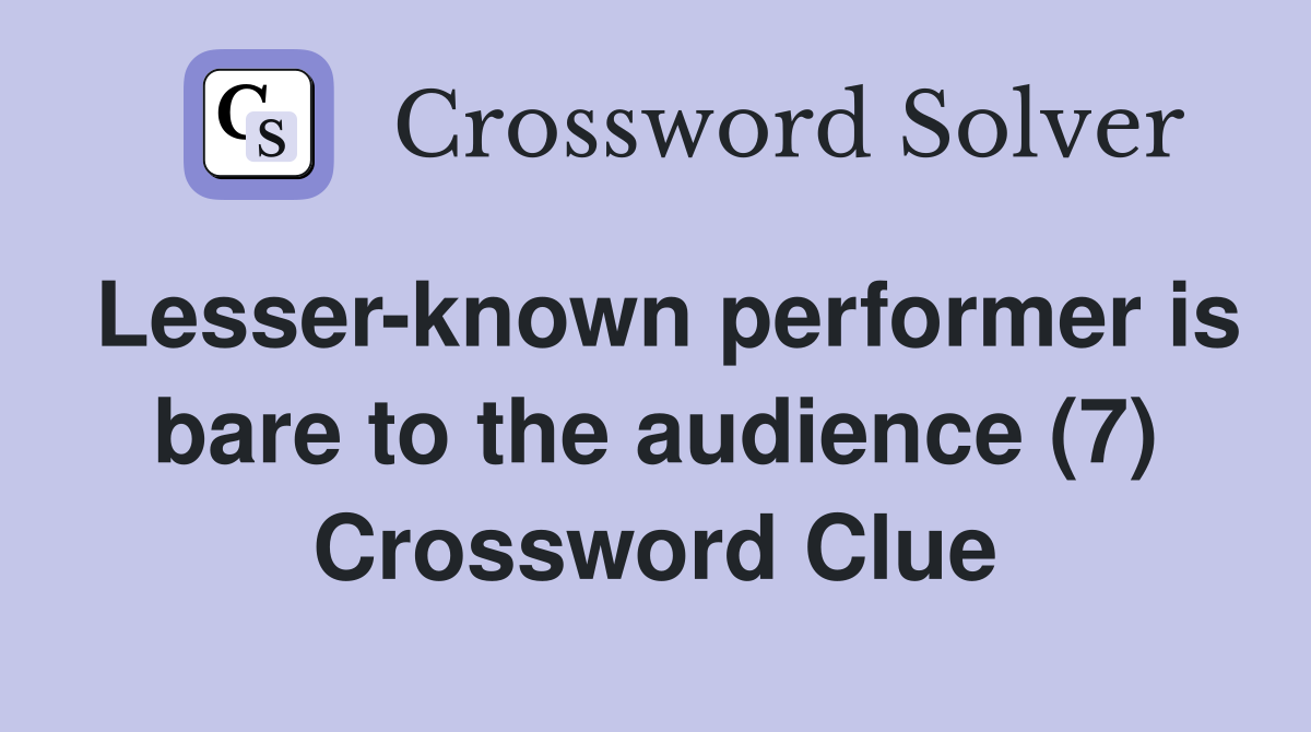 Lesser-known performer is bare to the audience (7) Crossword Clue