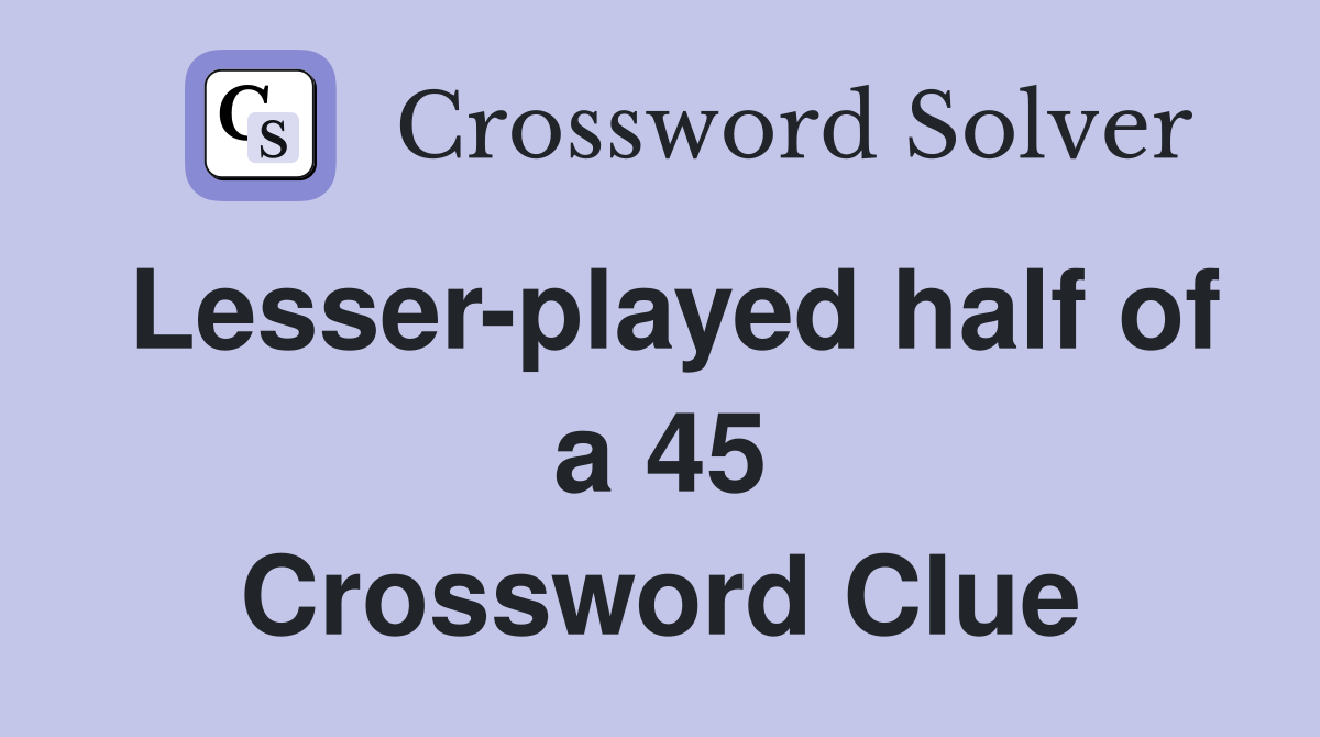 Lesser-played half of a 45 Crossword Clue