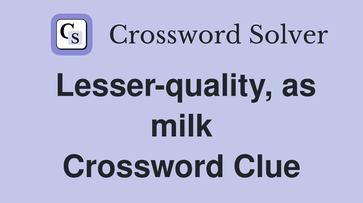 Lesser-quality, as milk Crossword Clue