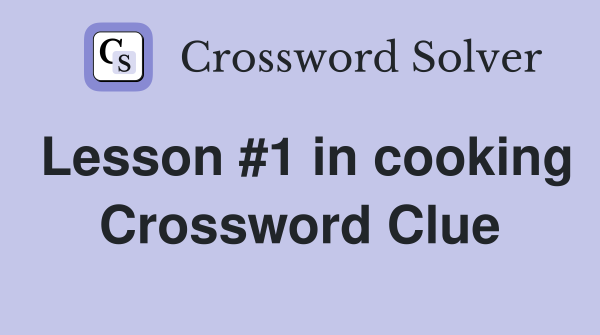Lesson #1 in cooking Crossword Clue