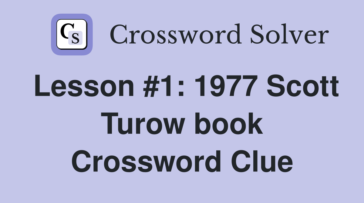 Lesson #1: 1977 Scott Turow book Crossword Clue