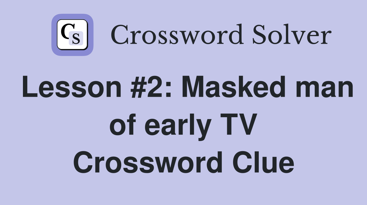 Lesson #2: Masked man of early TV Crossword Clue