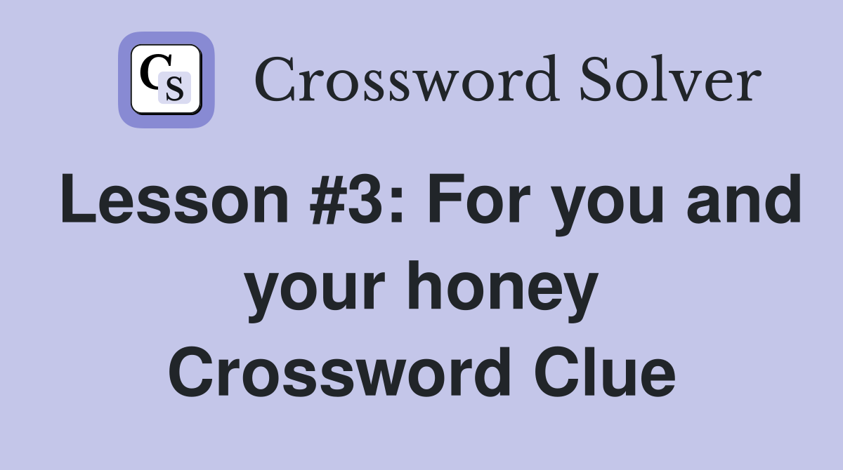Lesson #3: For you and your honey Crossword Clue