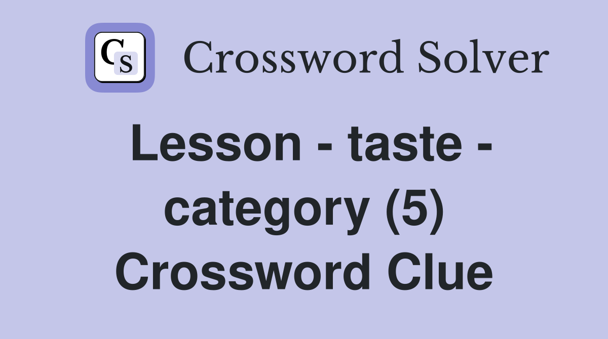 Lesson - taste - category (5) Crossword Clue