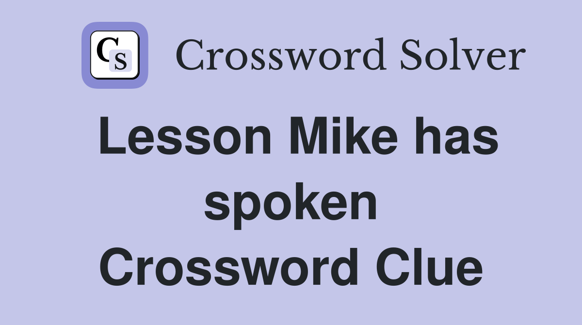 Lesson Mike has spoken Crossword Clue