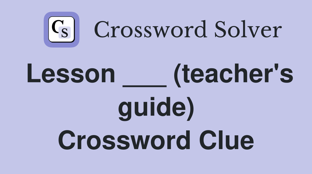 Lesson ___ (teacher's guide) Crossword Clue