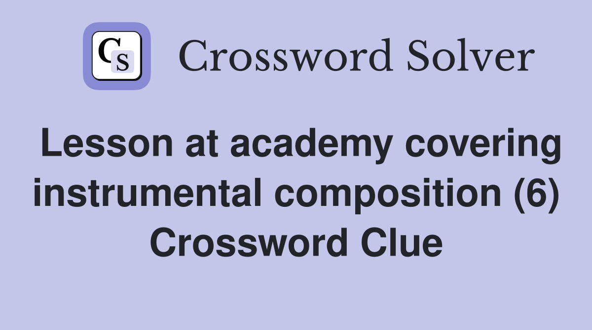 Lesson at academy covering instrumental composition (6) Crossword Clue