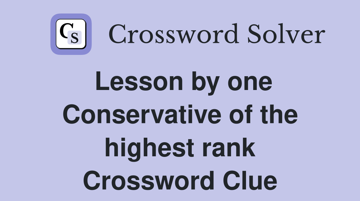 Lesson by one Conservative of the highest rank Crossword Clue