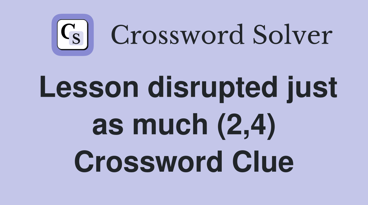 Lesson disrupted just as much (2 4) Crossword Clue Answers