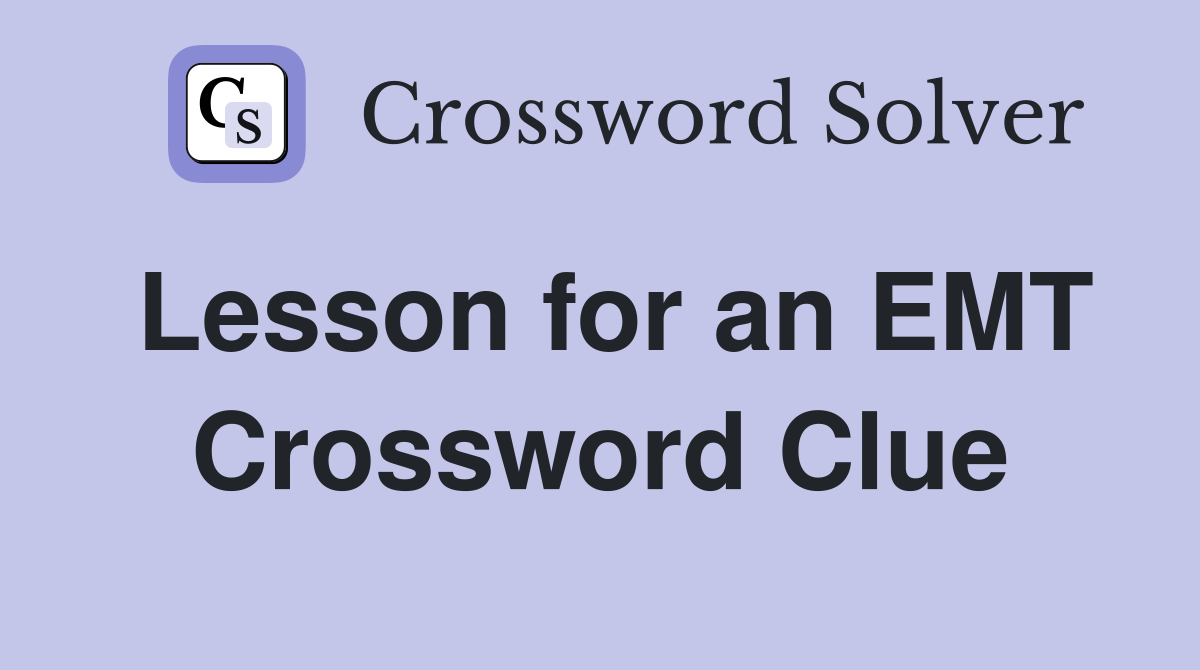 Lesson for an EMT Crossword Clue