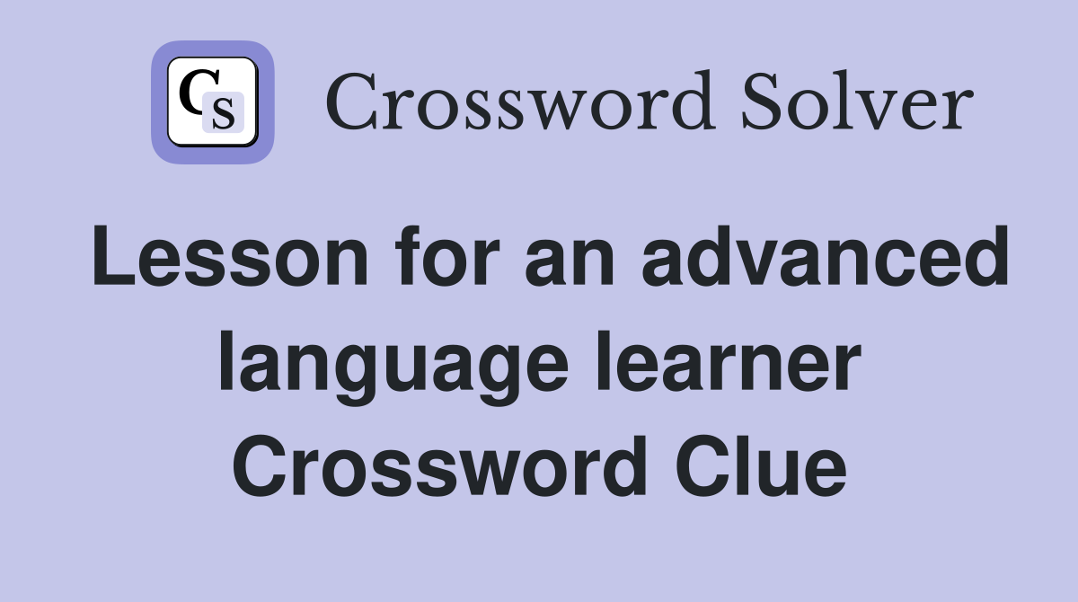 Lesson for an advanced language learner Crossword Clue