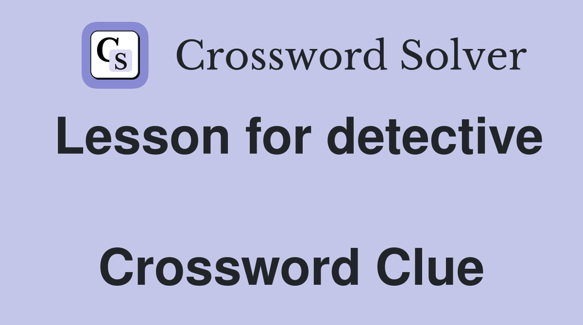 Lesson for detective  Crossword Clue