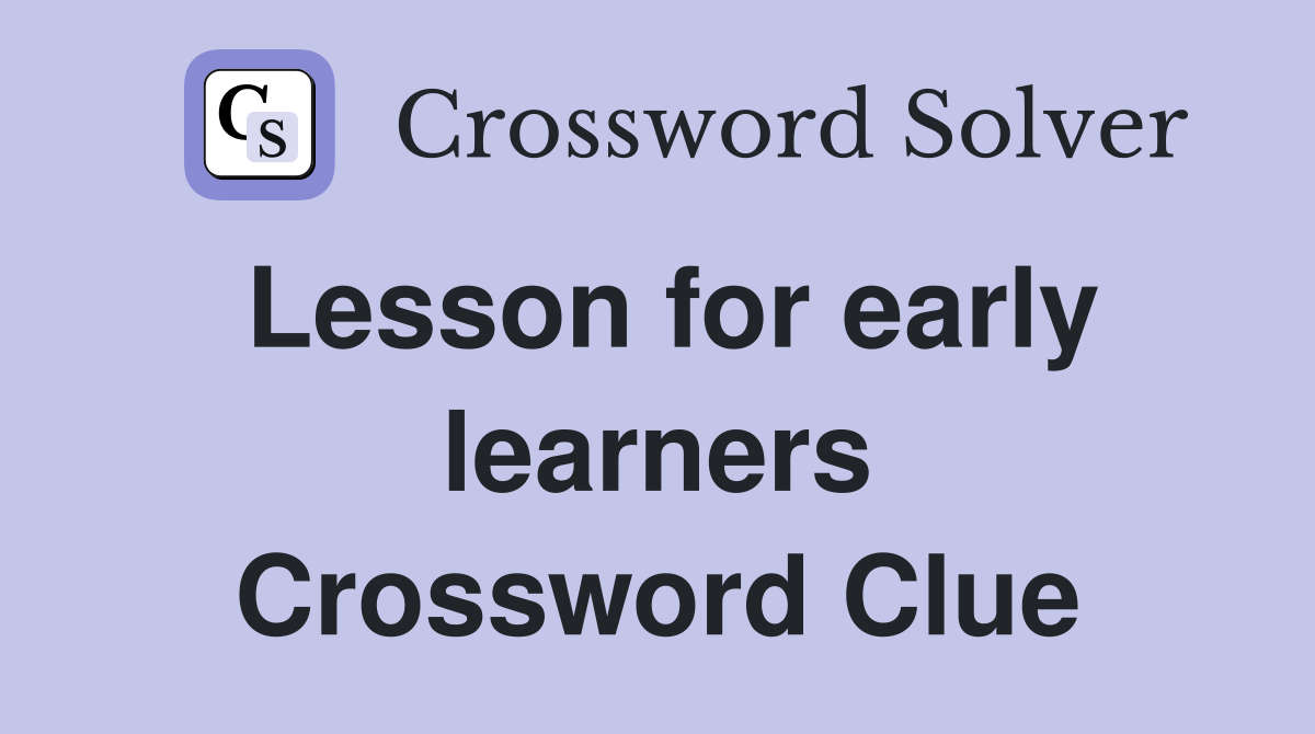 Lesson for early learners Crossword Clue