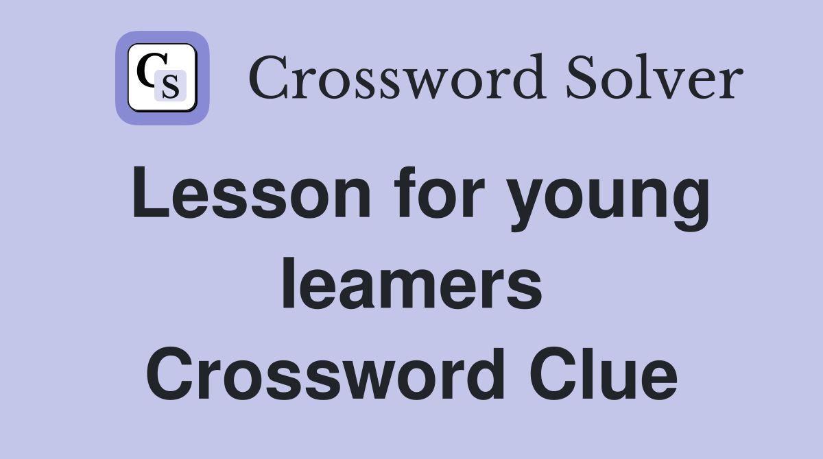 Lesson for young Ieamers Crossword Clue