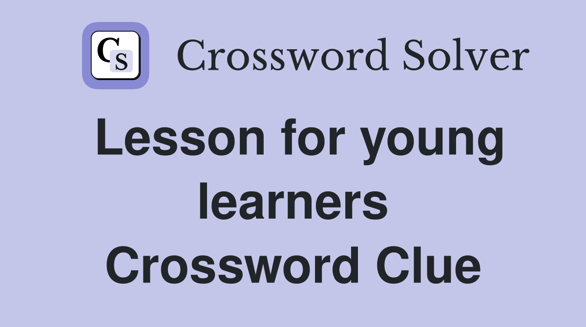 Lesson for young learners Crossword Clue