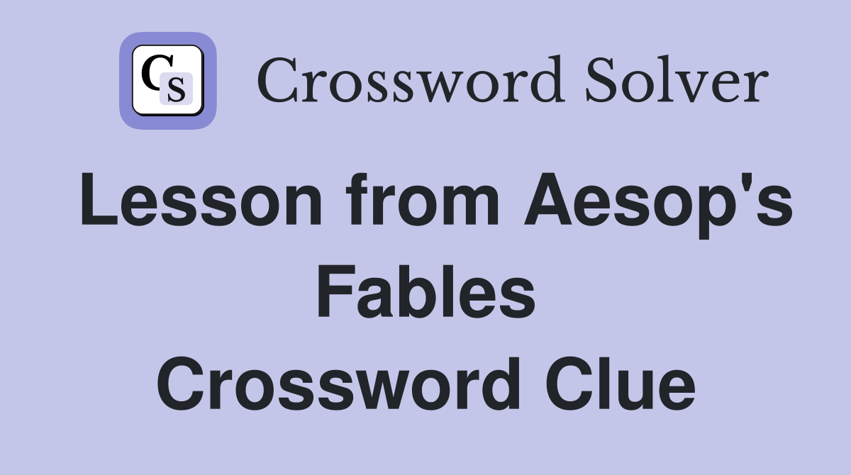 Lesson from Aesop's Fables Crossword Clue