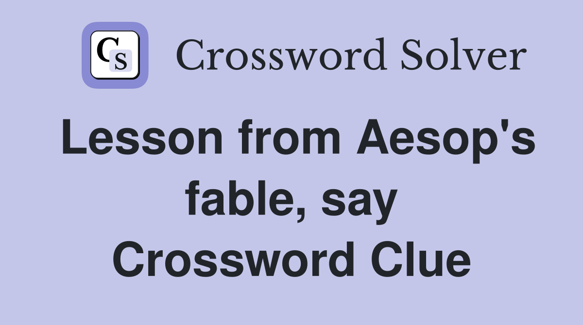 Lesson from Aesop's fable, say Crossword Clue