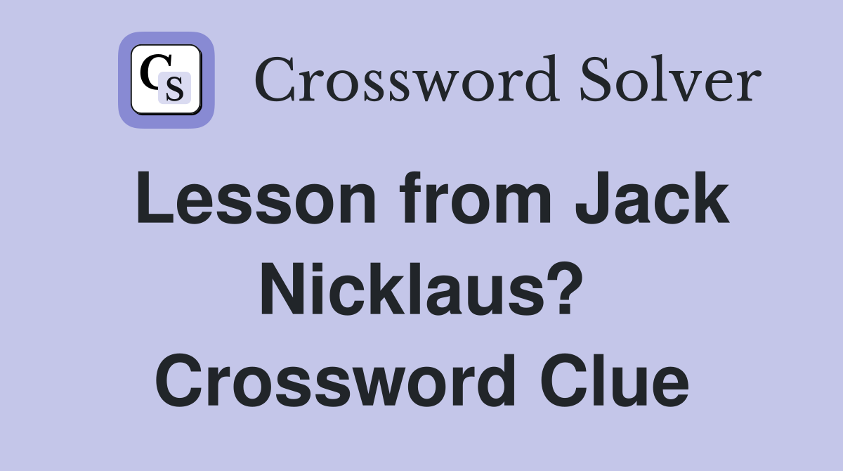 Lesson from Jack Nicklaus? Crossword Clue