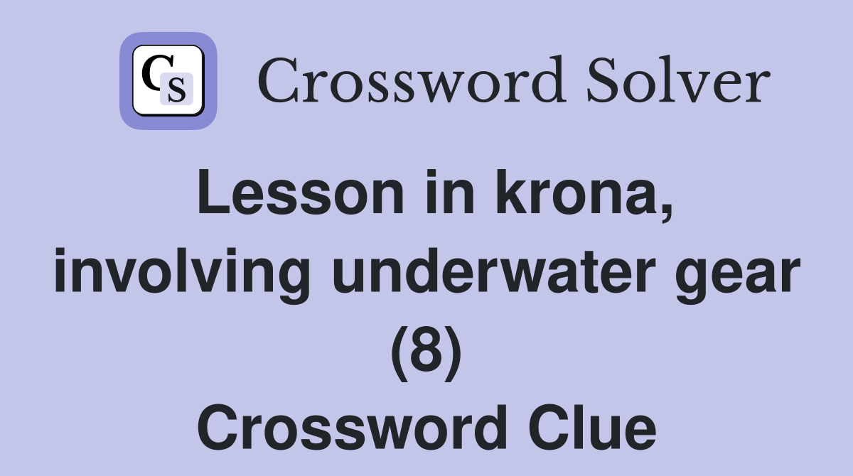 Lesson in krona, involving underwater gear (8) Crossword Clue