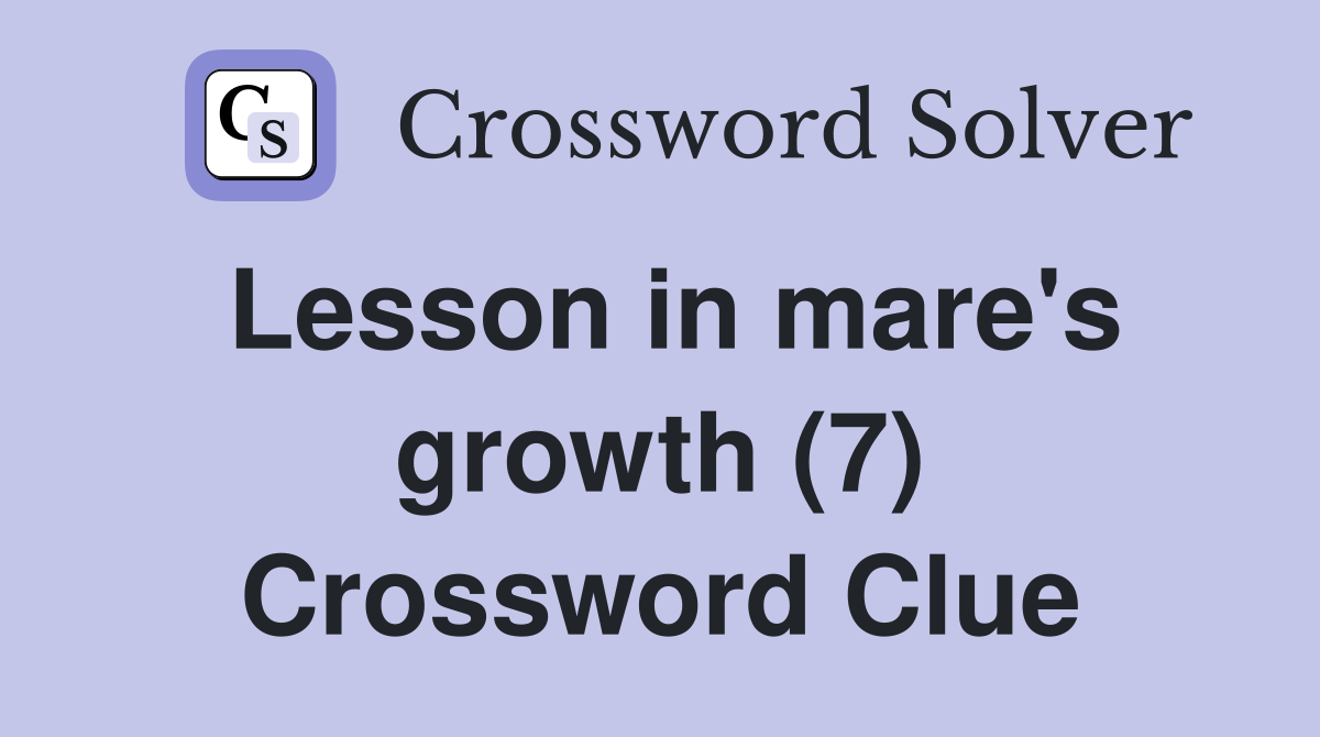 Lesson in mare's growth (7) Crossword Clue