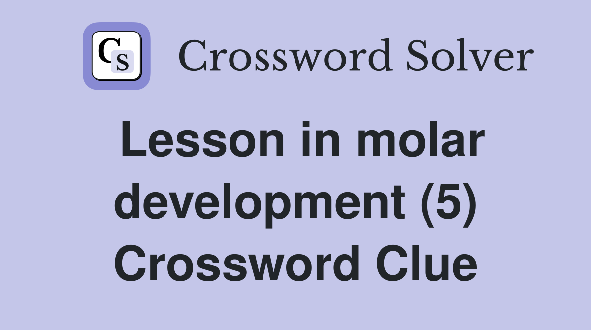 Lesson in molar development (5) Crossword Clue