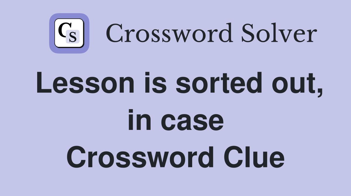 Lesson is sorted out, in case Crossword Clue