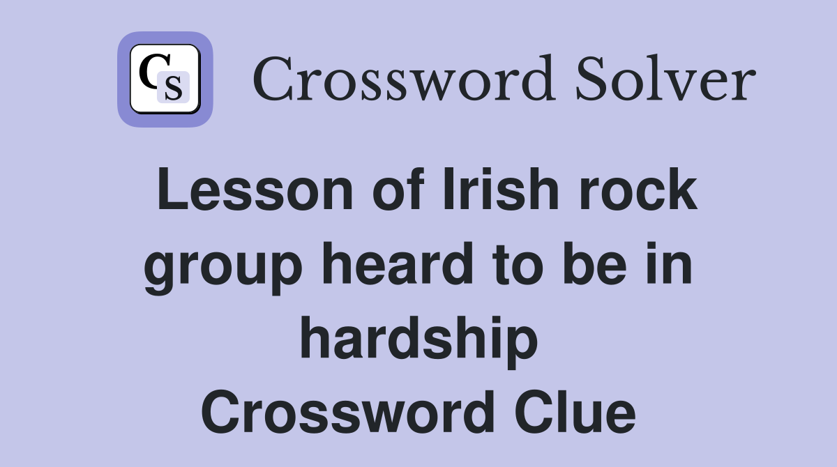 Lesson of Irish rock group heard to be in hardship Crossword Clue