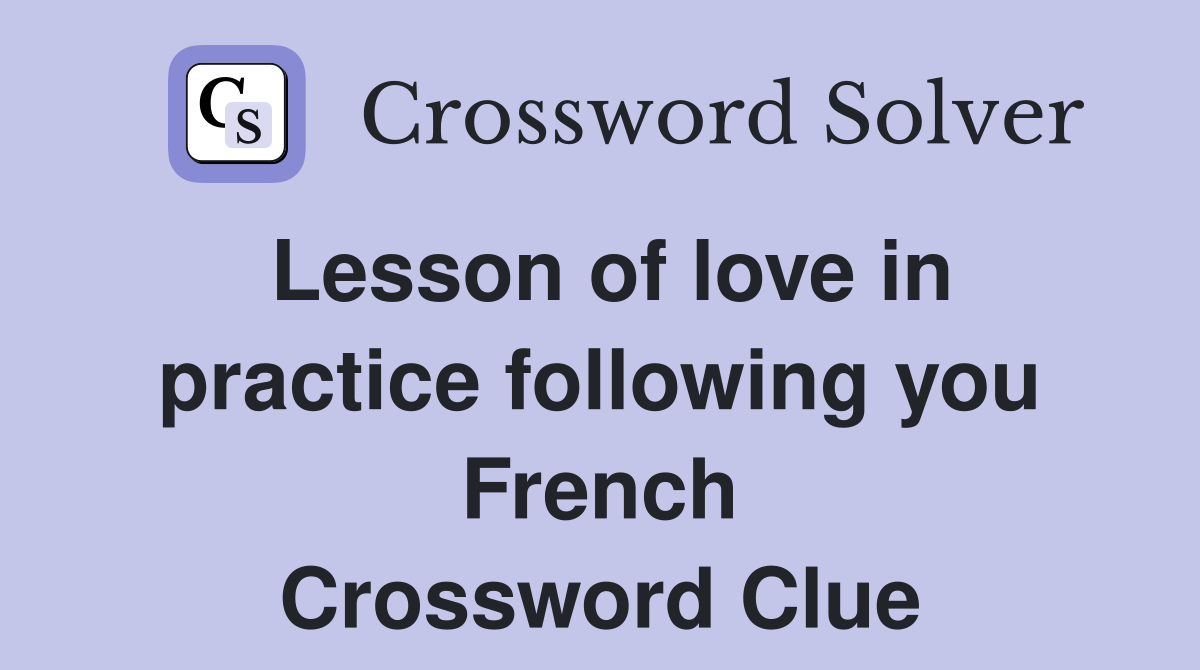 Lesson of love in practice following you French Crossword Clue