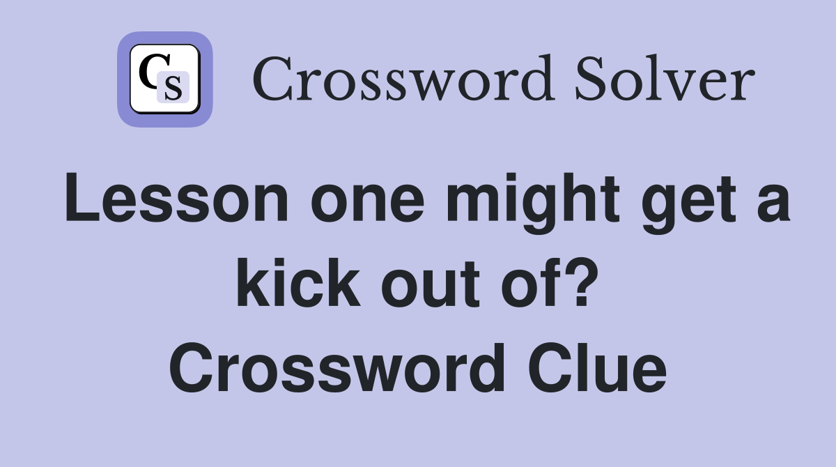 Lesson one might get a kick out of? Crossword Clue