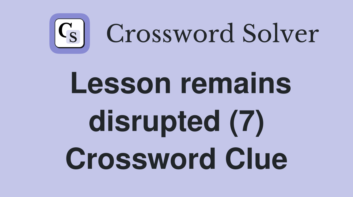 Lesson remains disrupted (7) Crossword Clue