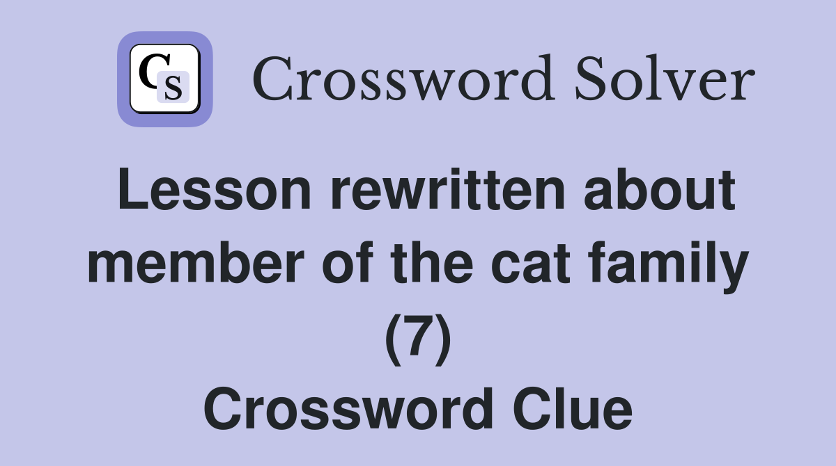 Lesson rewritten about member of the cat family (7) Crossword Clue