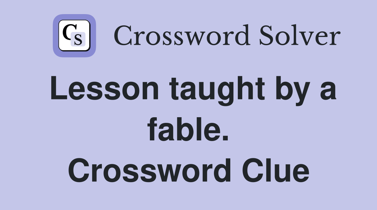 Lesson taught by a fable. Crossword Clue